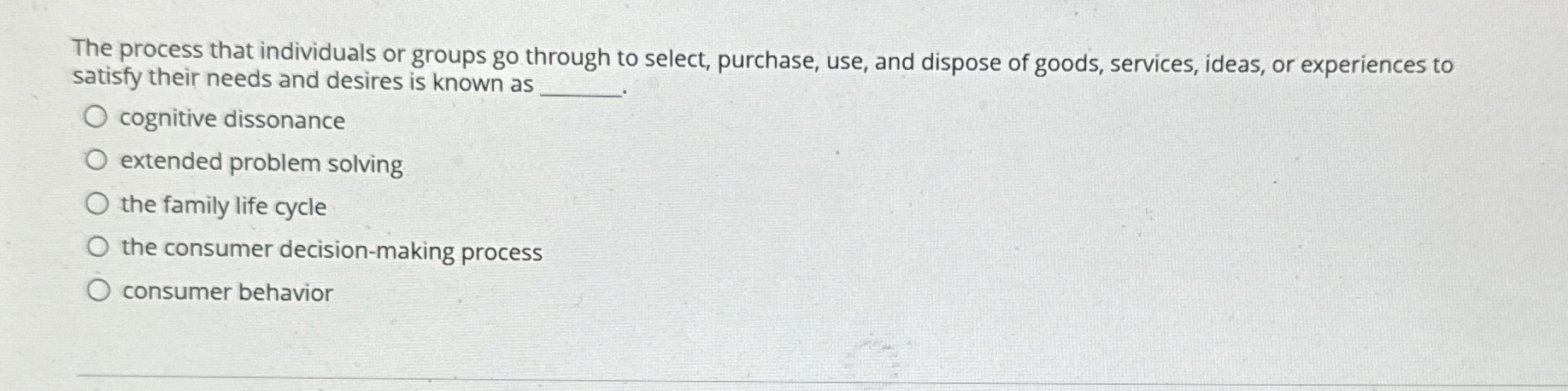  The process that individuals or groups go through to select, purchase,