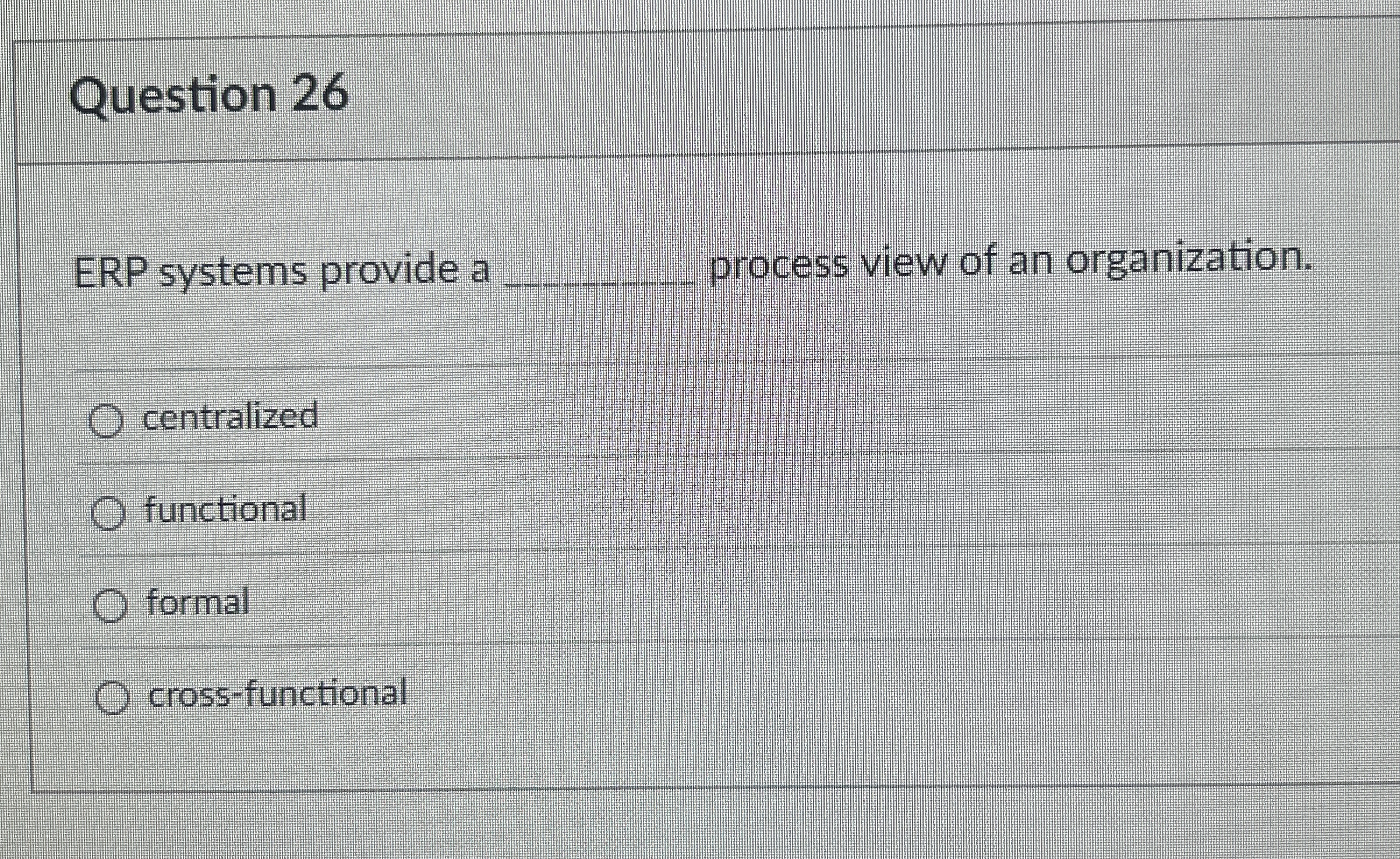  Question 26 ERP systems provide a q, process view of an