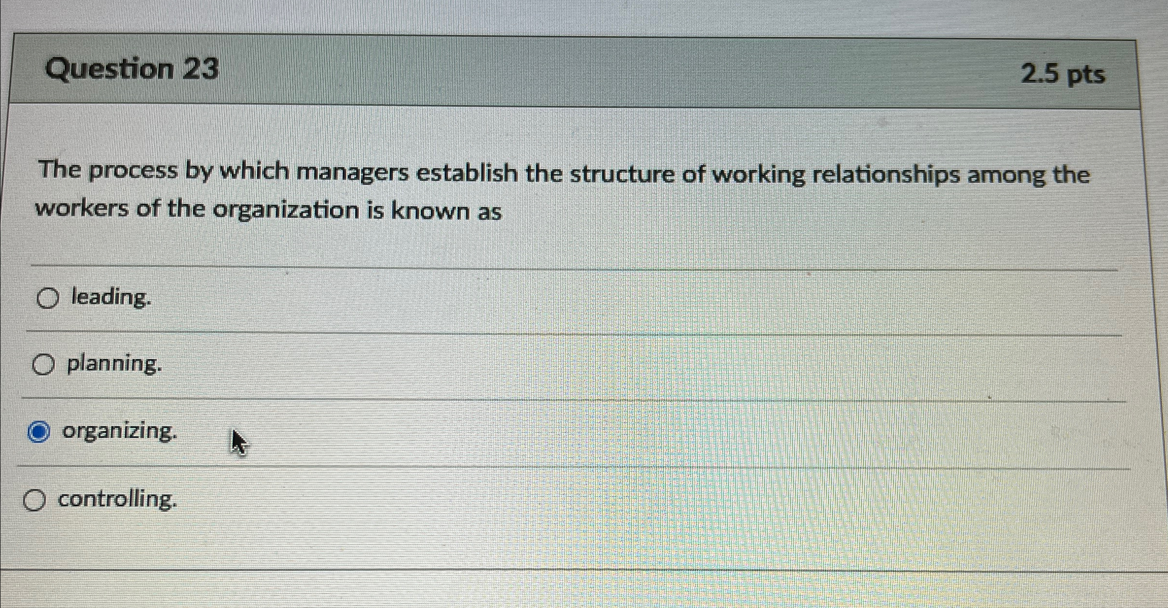  Question 23 2.5pts The process by which managers establish the structure