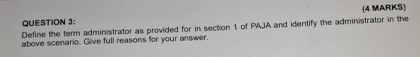  (4 MARKS) QUESTION 3: Define the term administrator as provided for