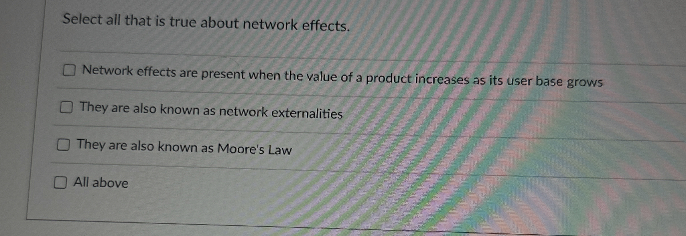  Select all that is true about network effects. Network effects are