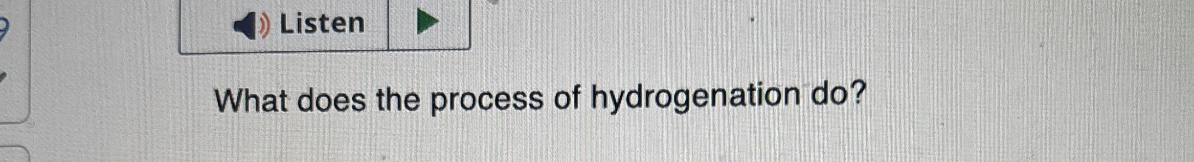  What does the process of hydrogenation do? 