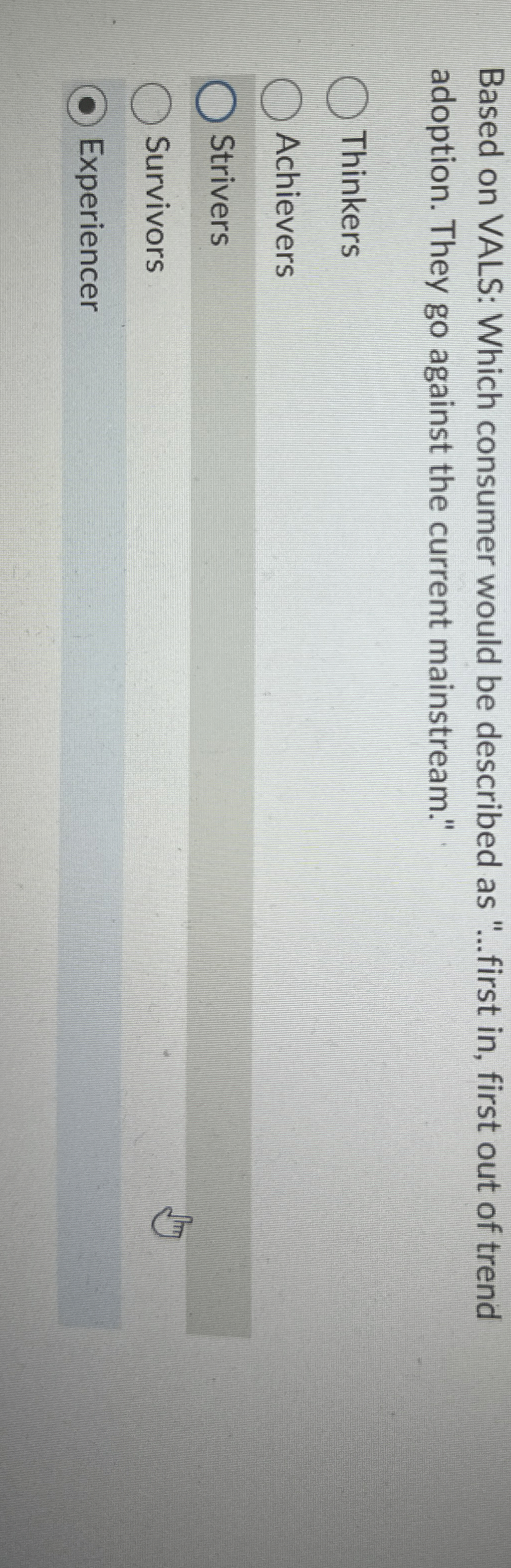  Based on VALS: Which consumer would be described as "...first in,