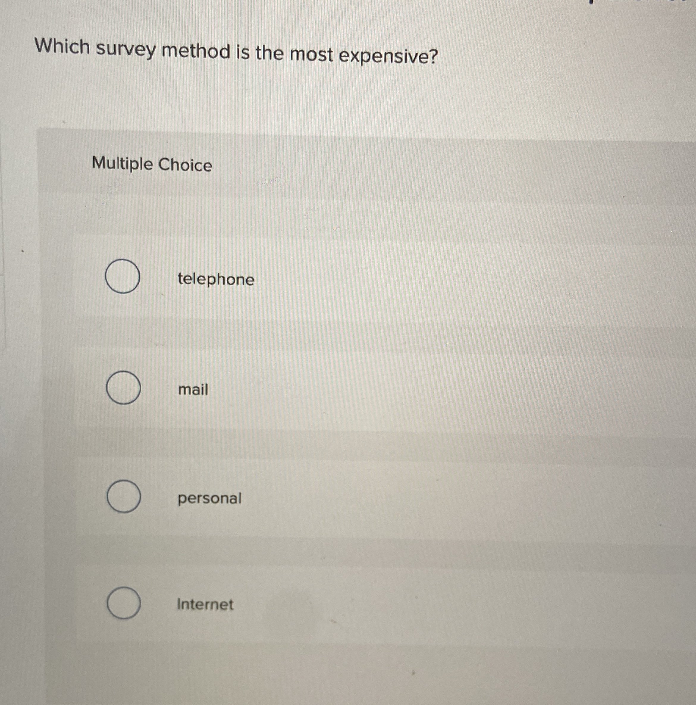  Which survey method is the most expensive? Multiple Choice telephone mail