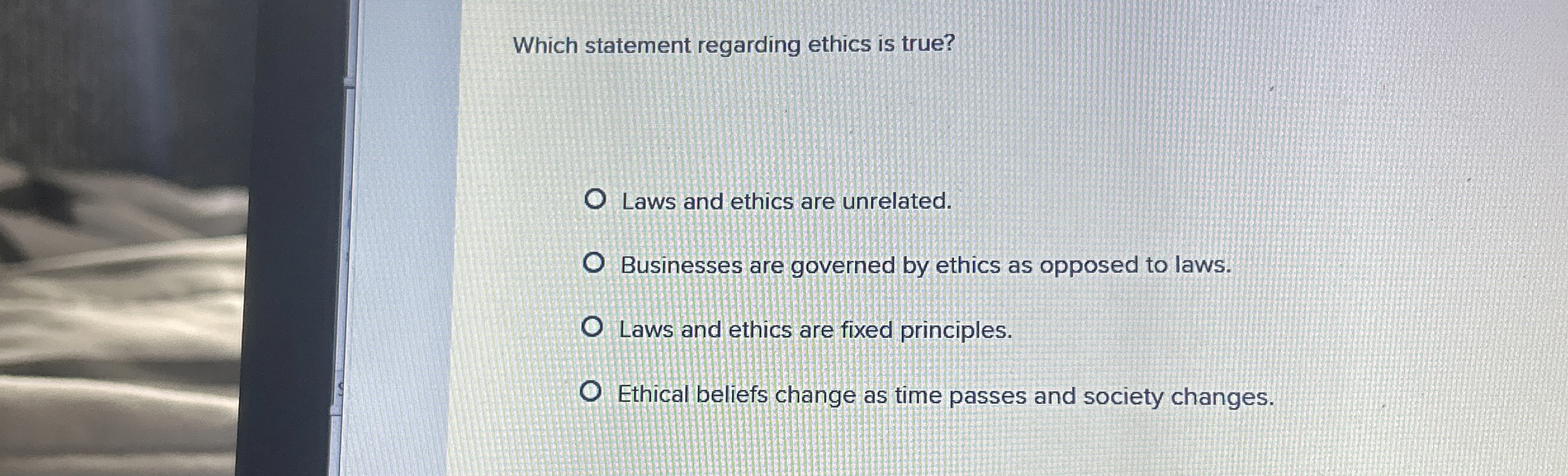  Which statement regarding ethics is true? Laws and ethics are unrelated.