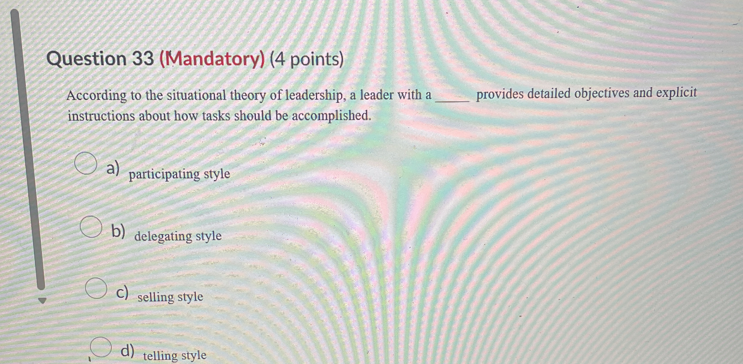  Question 33(Mandatory)(4 points) According to the situational theory of leadership, a