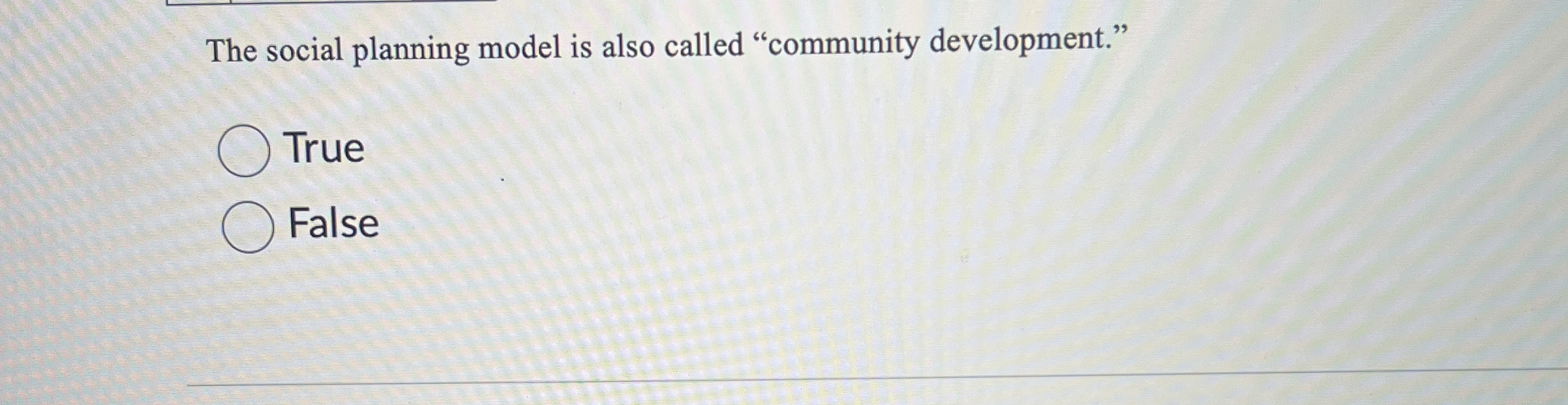  The social planning model is also called "community development." True False