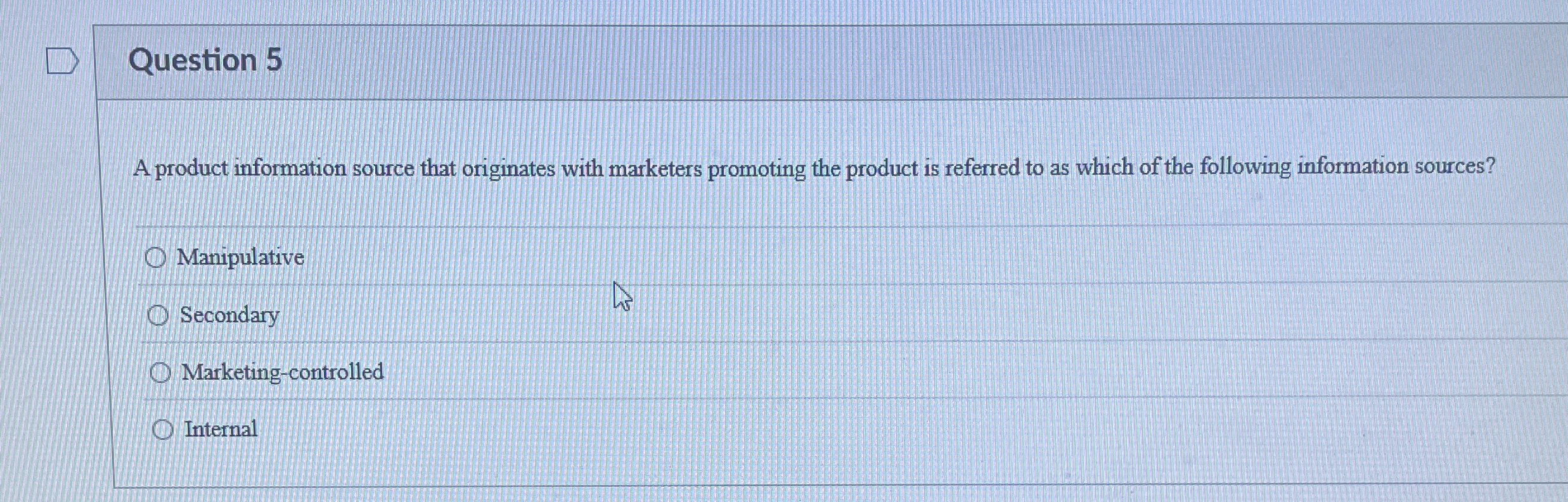  Question 5 A product information source that originates with marketers promoting
