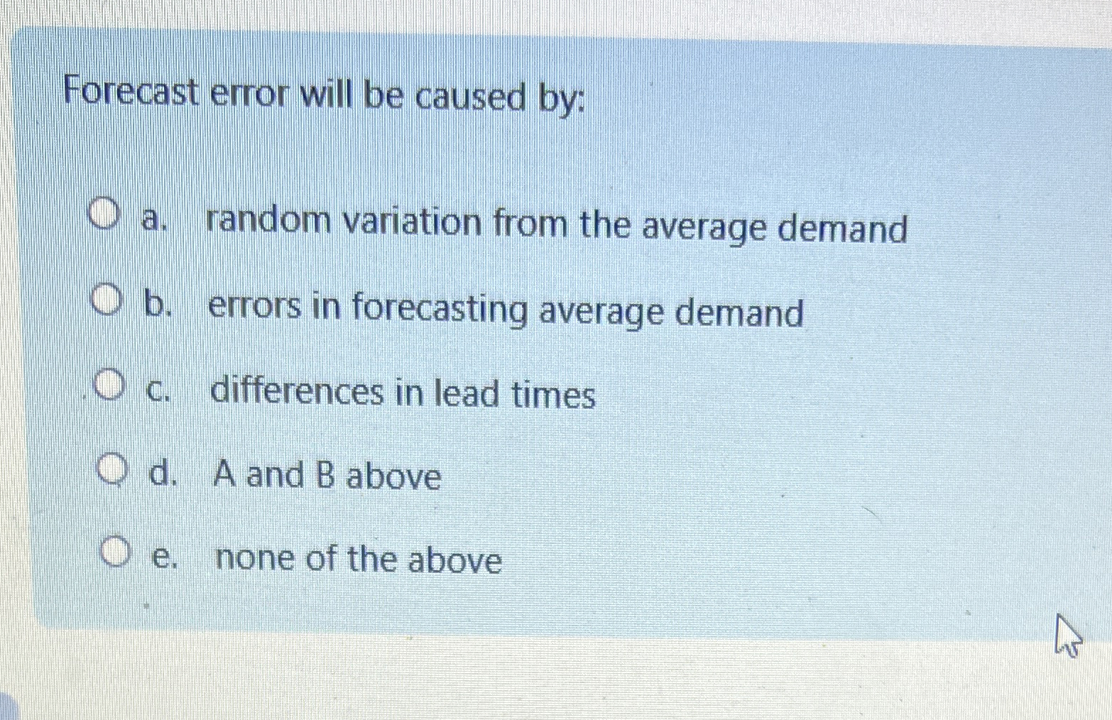  Forecast error will be caused by: a. random variation from the