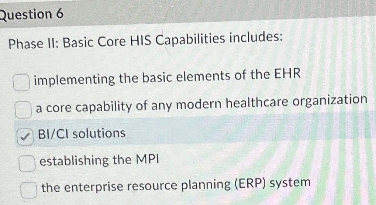  Question 6 Phase II: Basic Core HIS Capabilities includes: implementing the