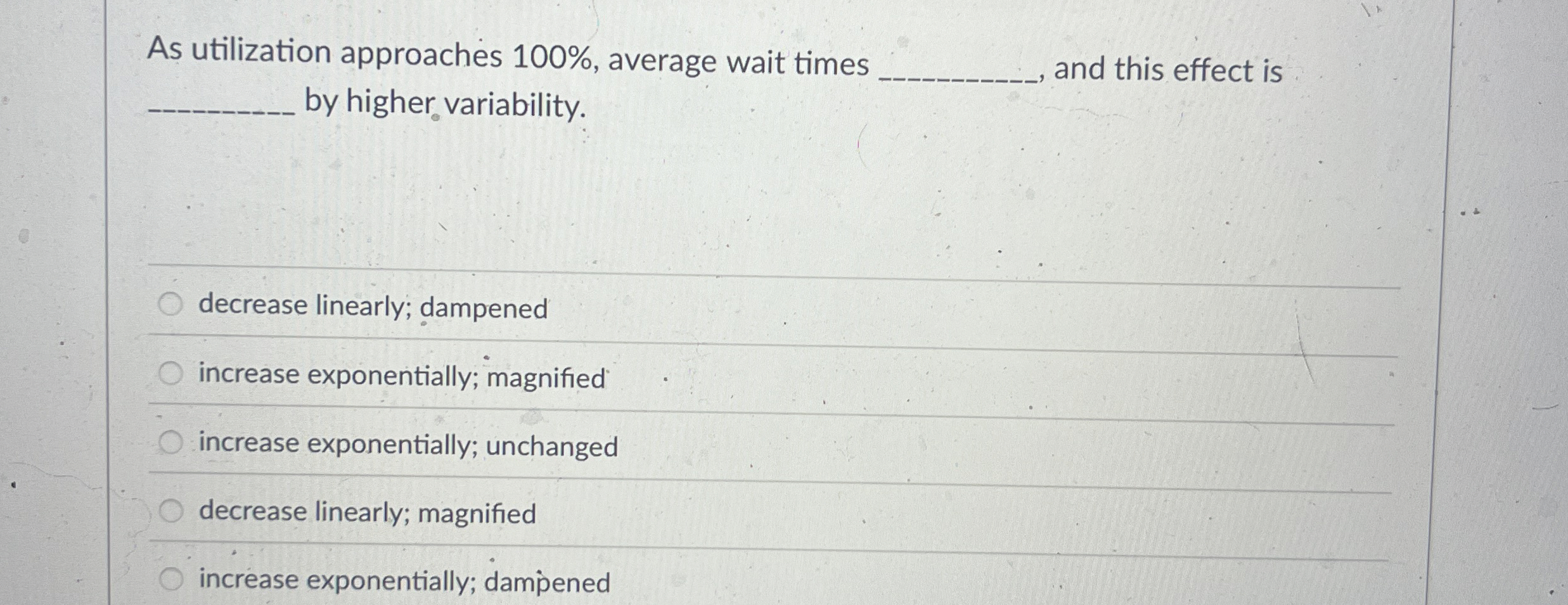  As utilization approaches 100%, average wait times by higher variability. and