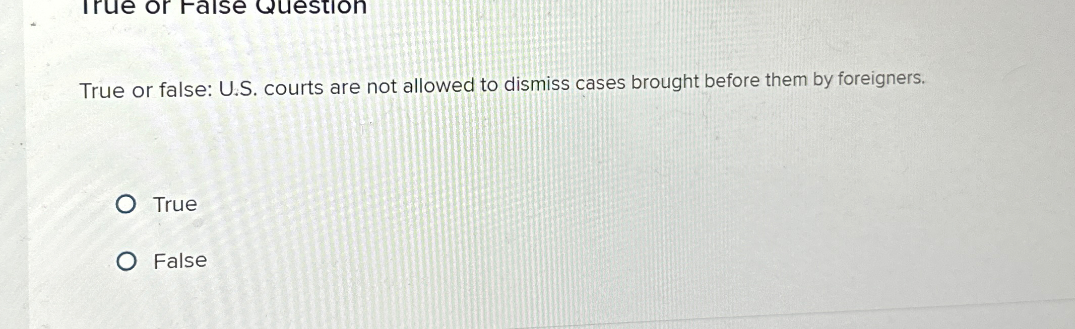  True or false: U.S. courts are not allowed to dismiss cases