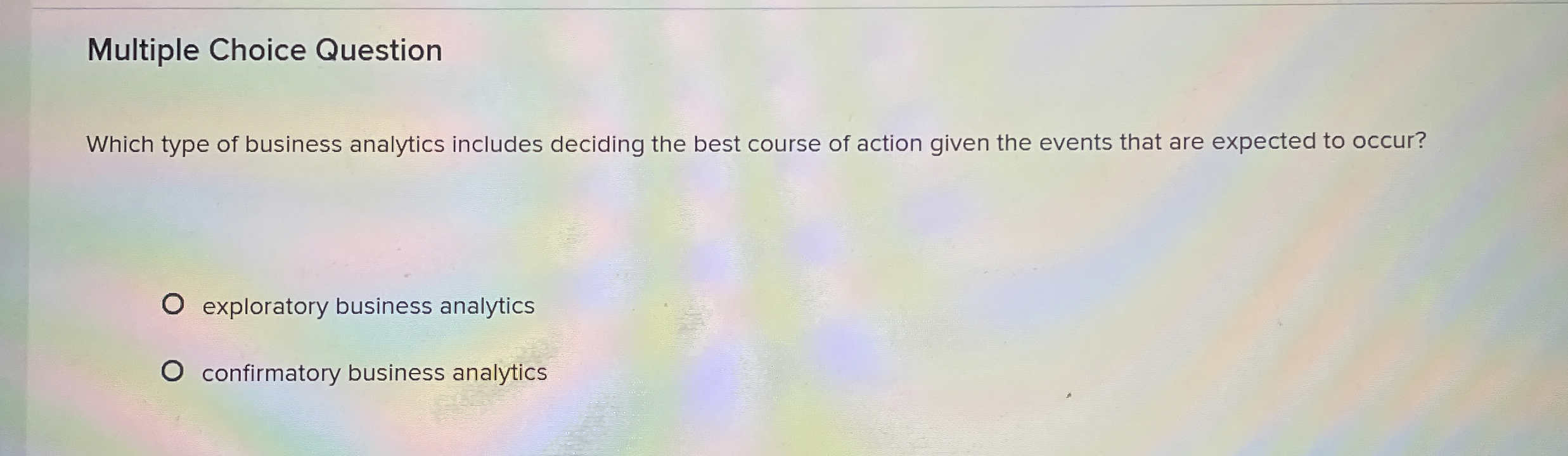  Multiple Choice Question Which type of business analytics includes deciding the
