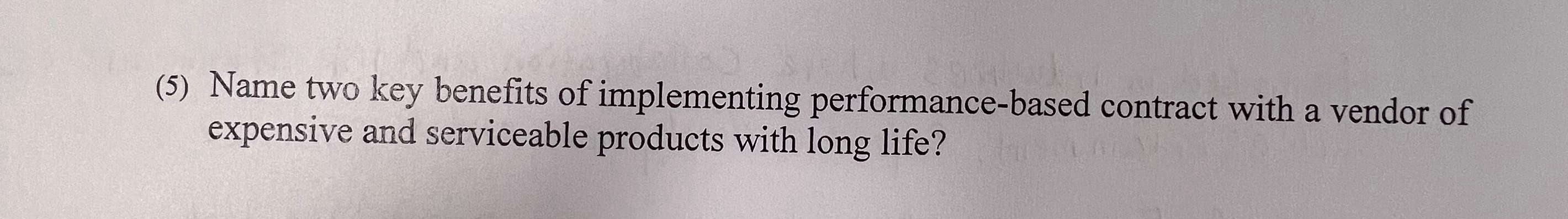  (5) Name two key benefits of implementing performance-based contract with a