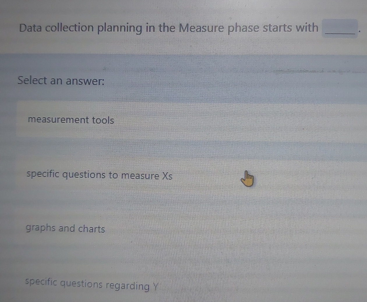  Data collection planning in the Measure phase starts with Select an