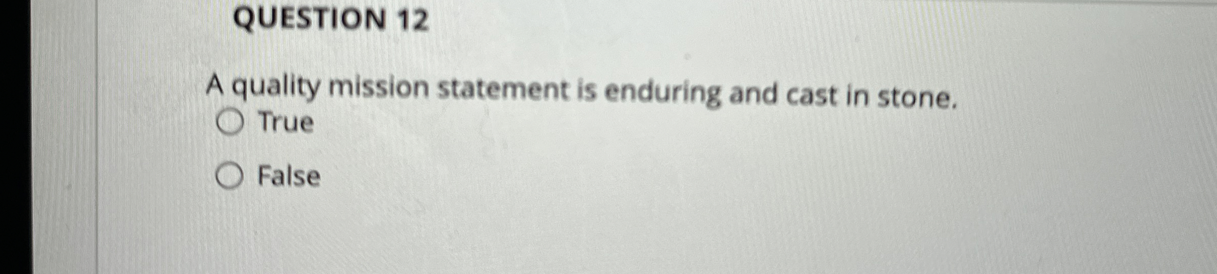  QUESTION 12 A quality mission statement is enduring and cast in