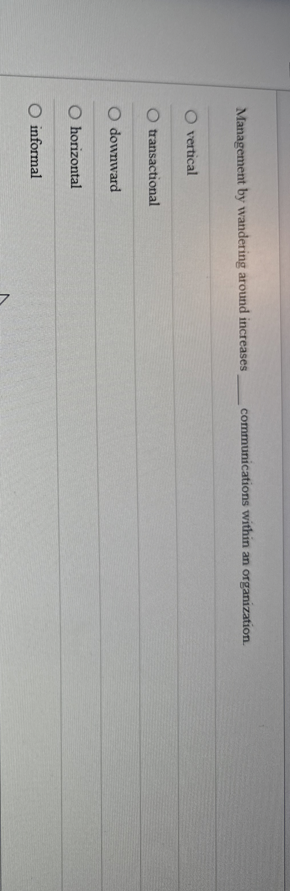  Management by wandering around increases ________ communications within an organization. vertical