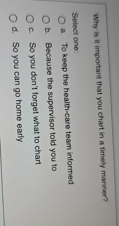  Why is it important that you chart in a timely manner?