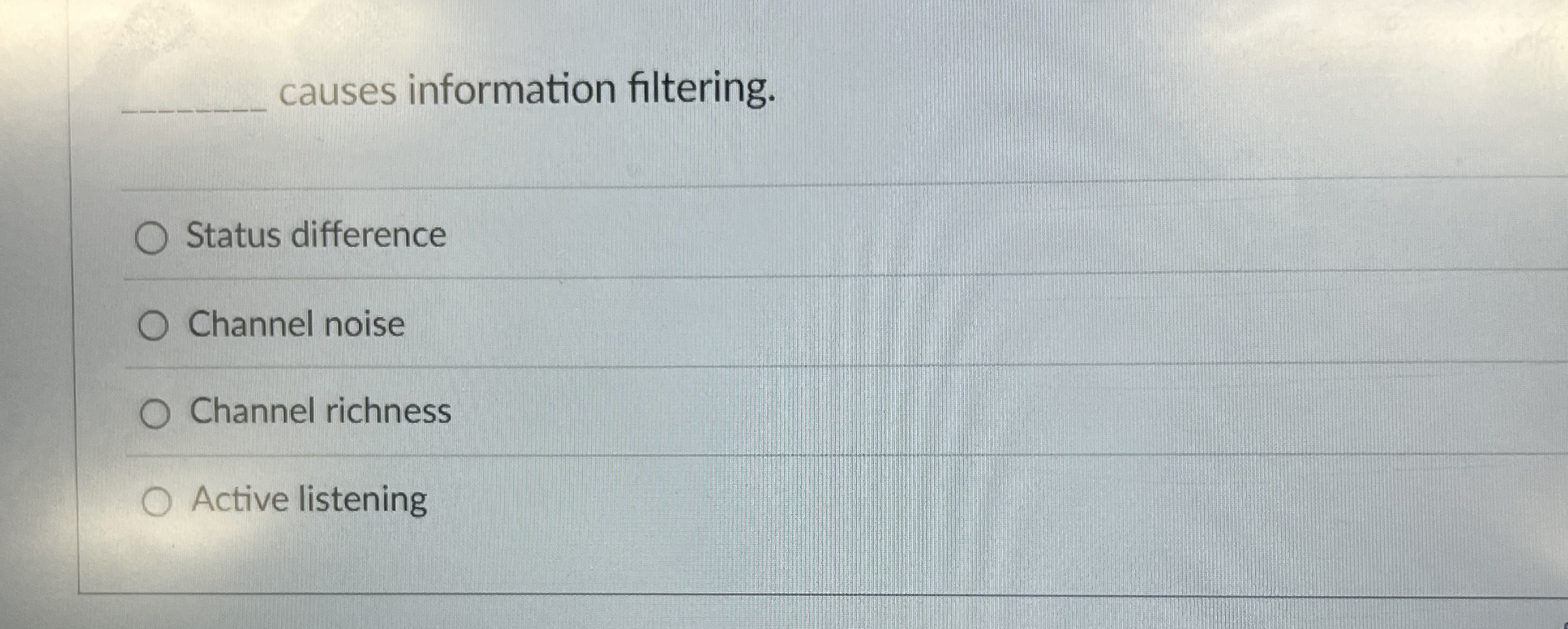  causes information filtering. Status difference Channel noise Channel richness Active listening