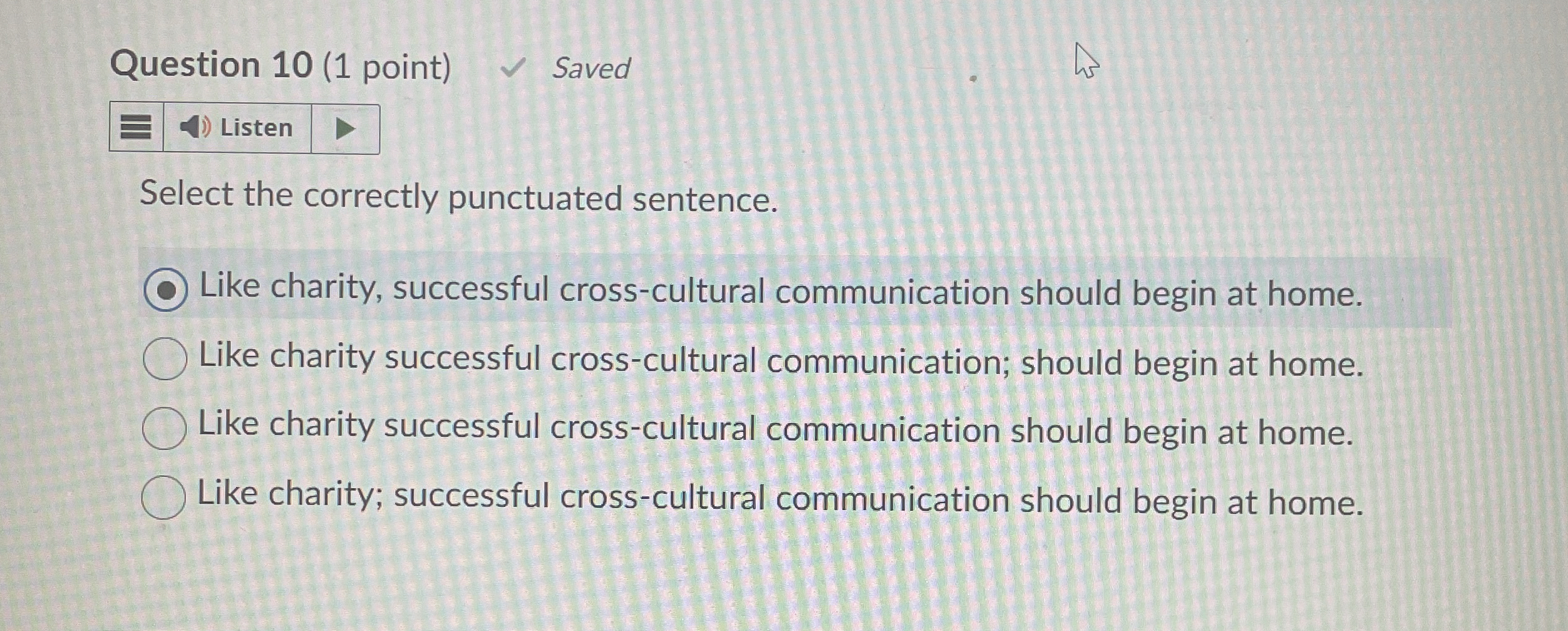  Question 10(1 point) Saved Listen Select the correctly punctuated sentence. Like