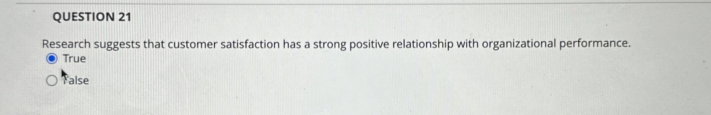  QUESTION 21 Research suggests that customer satisfaction has a strong positive