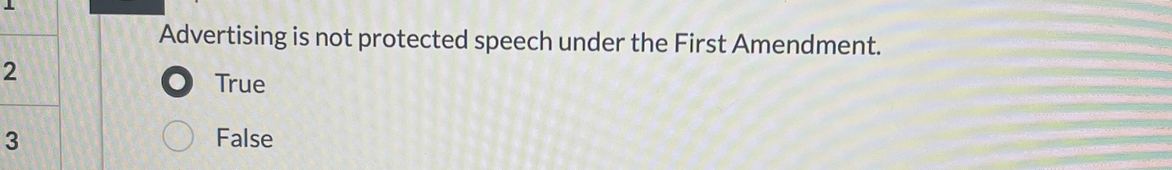  Advertising is not protected speech under the First Amendment. True False