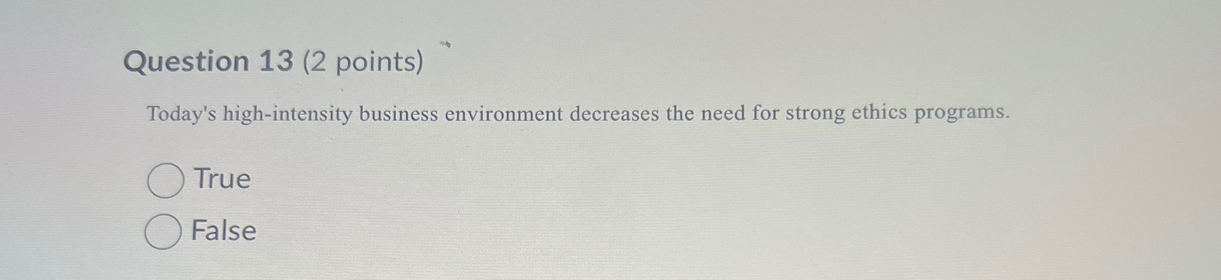  Question 13(2 points) Today's high-intensity business environment decreases the need for