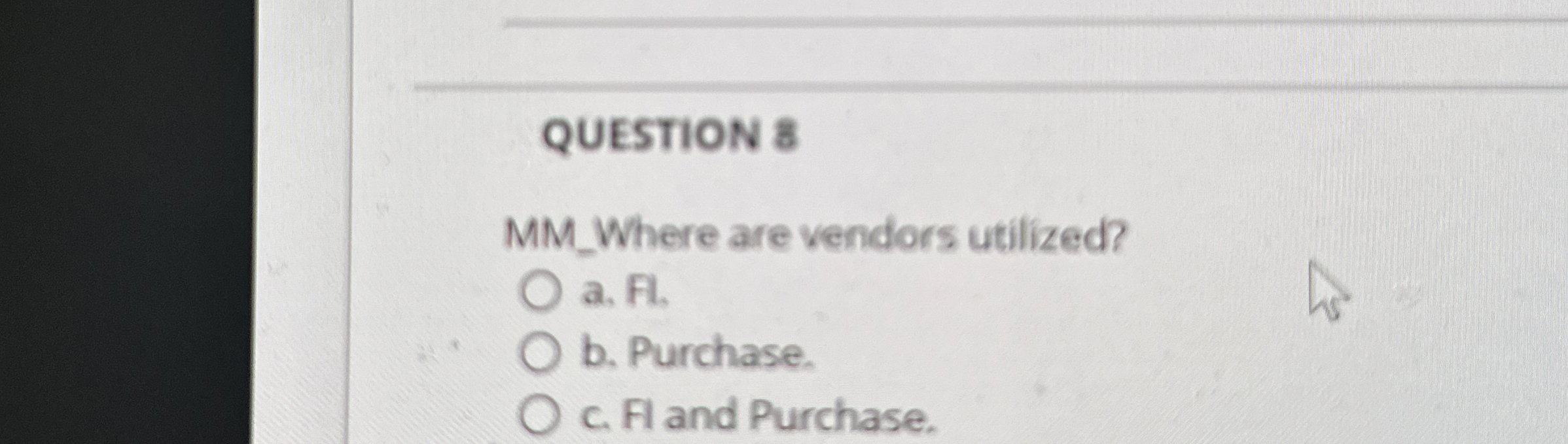  QUESTION 8 MM_Where are vendors utilized? a. Fi. b. Purchase. c.
