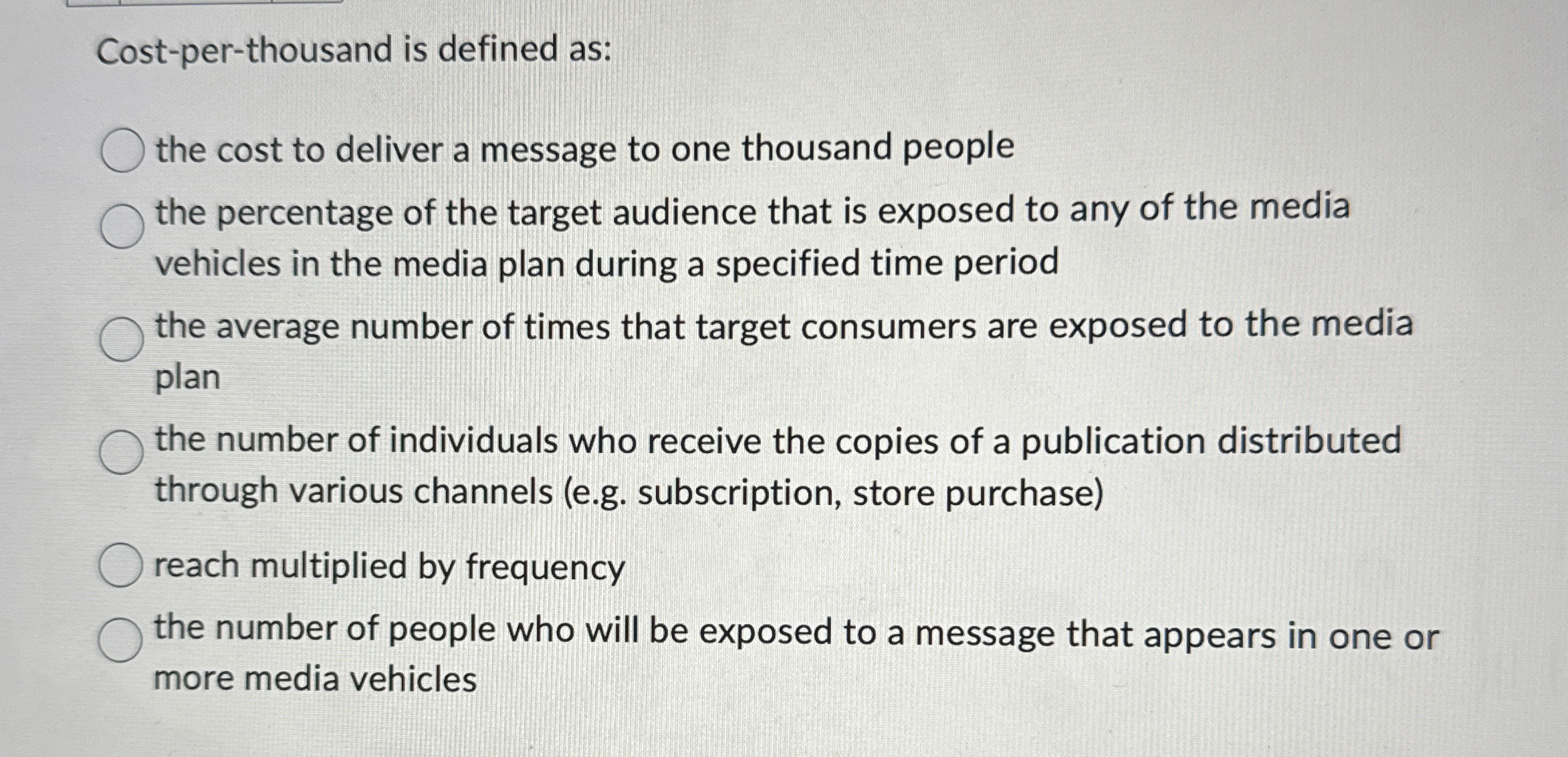  Cost-per-thousand is defined as: the cost to deliver a message to