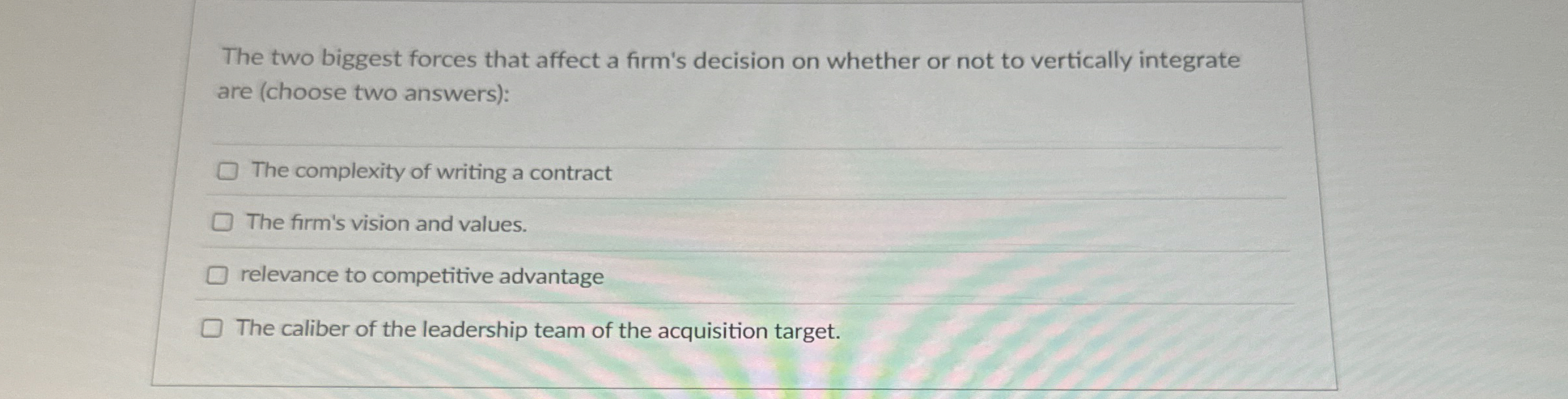  The two biggest forces that affect a firm's decision on whether
