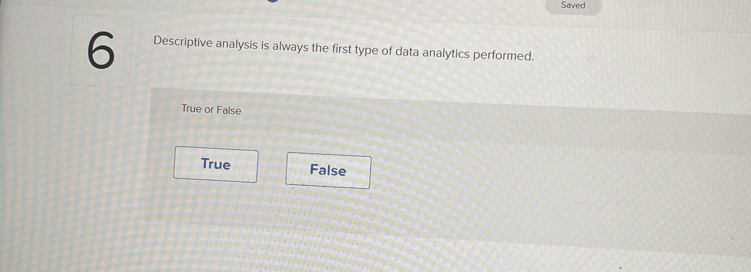  Saved Descriptive analysis is always the first type of data analytics