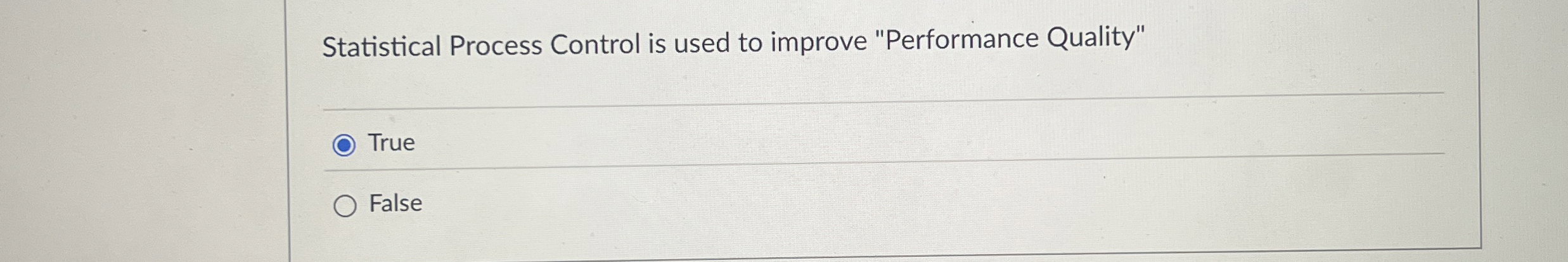  Statistical Process Control is used to improve "Performance Quality" True False