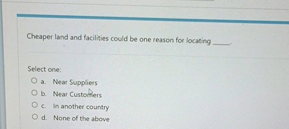  Cheaper land and facilities could be one reason for locating Select