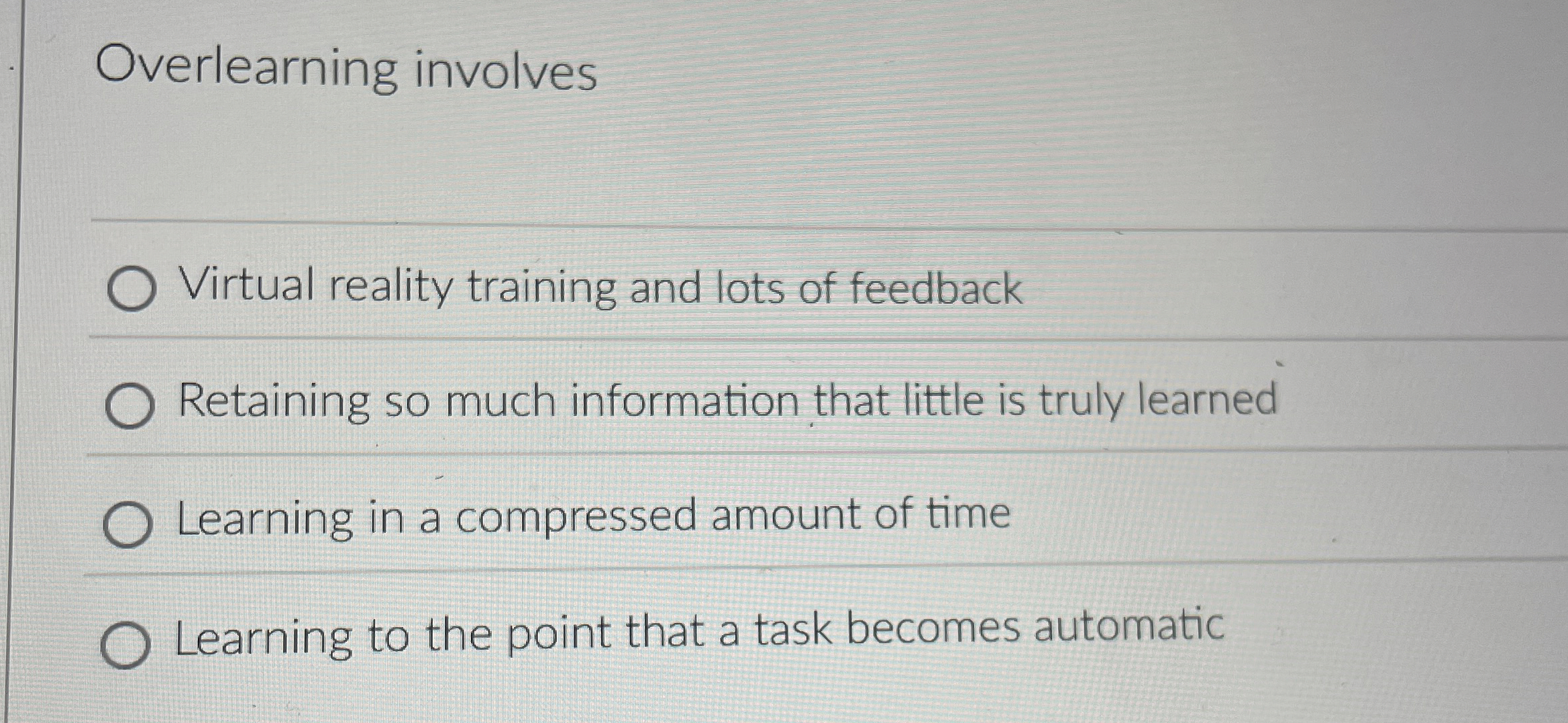 Overlearning involves Virtual reality training and lots of feedback Retaining so