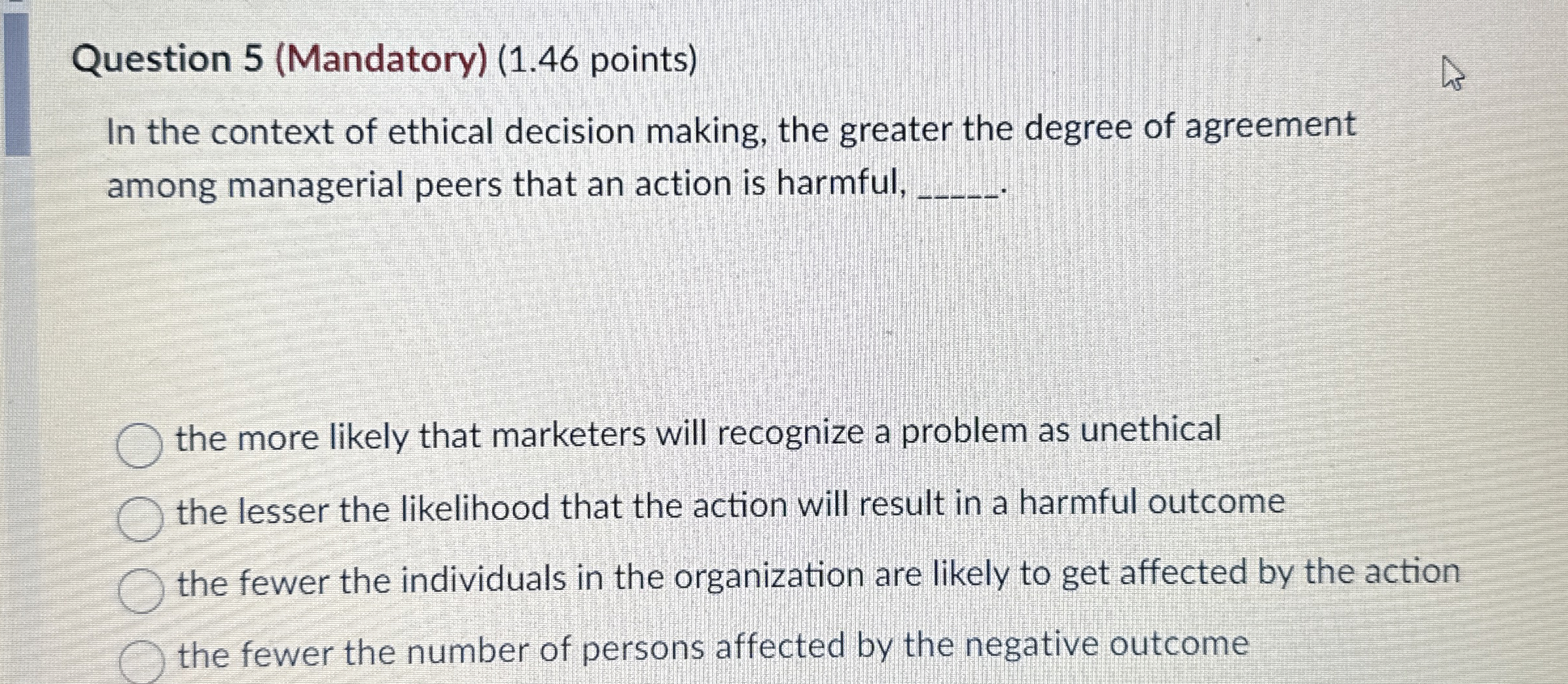  Question 5(Mandatory)(1.46 points) In the context of ethical decision making, the