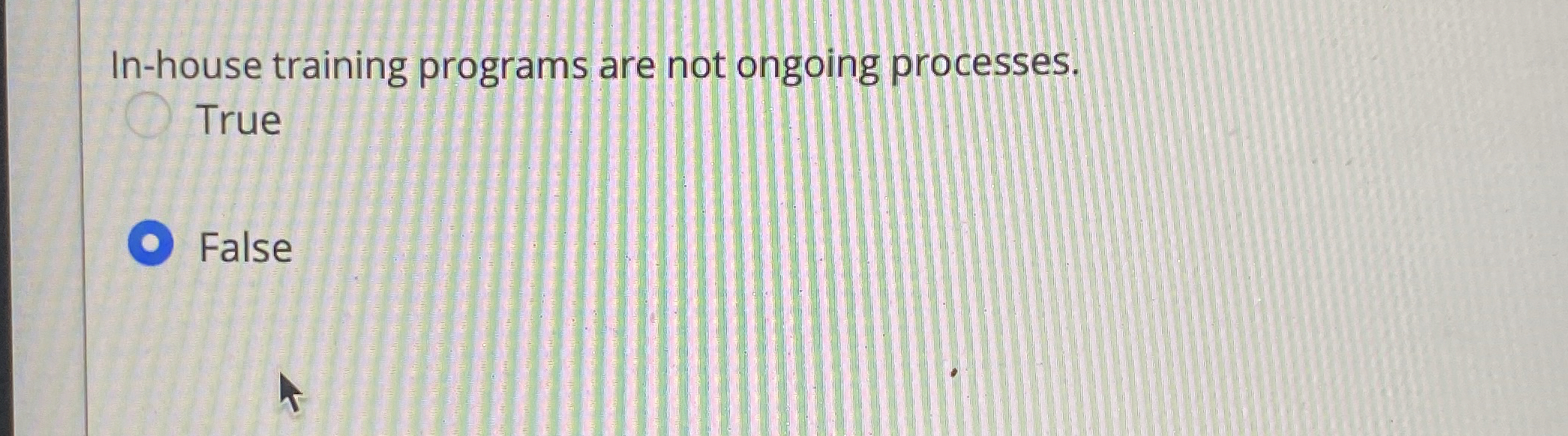  In-house training programs are not ongoing processes. True False 