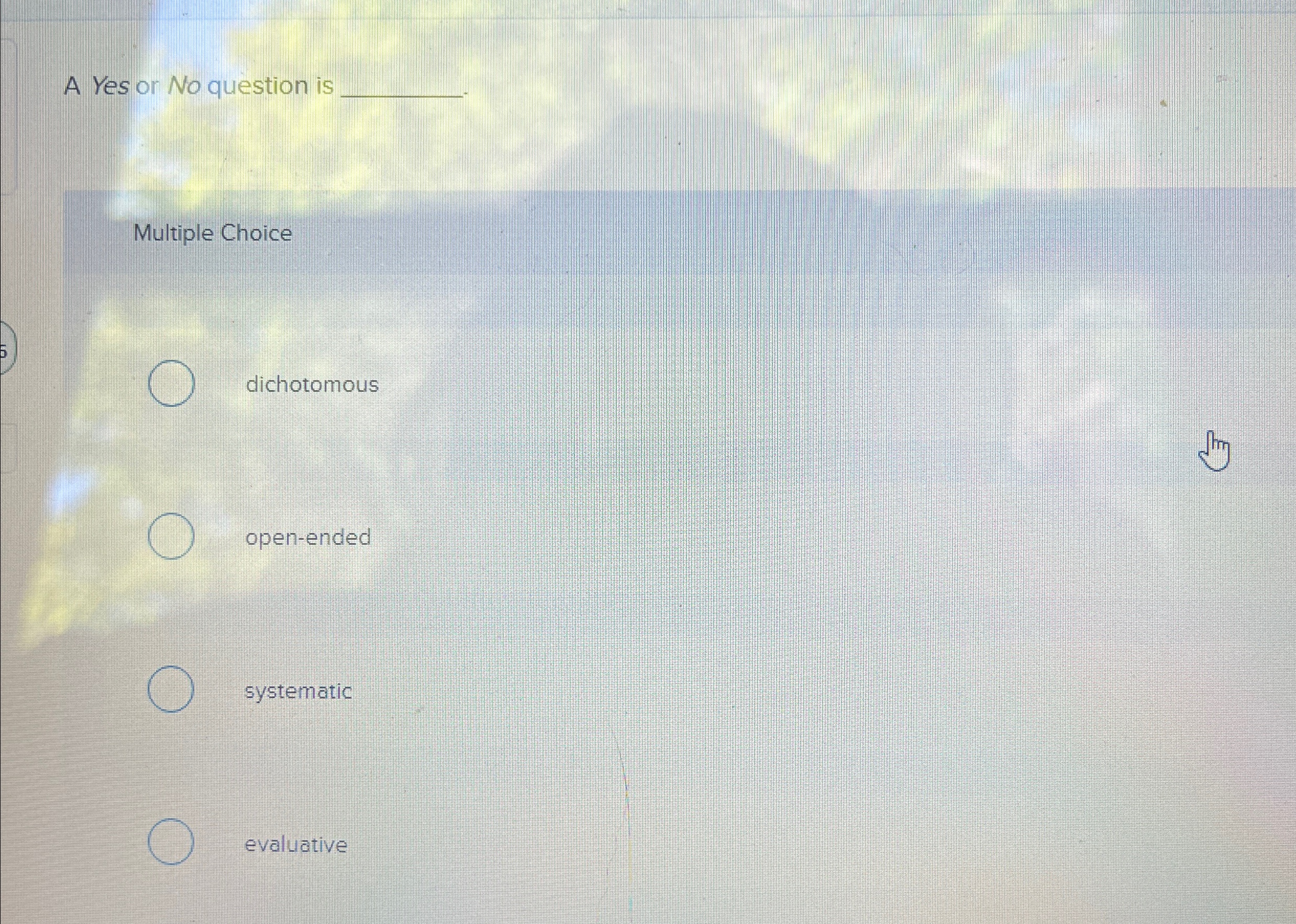  A Yes or No question is q, Multiple Choice dichotomous open-ended