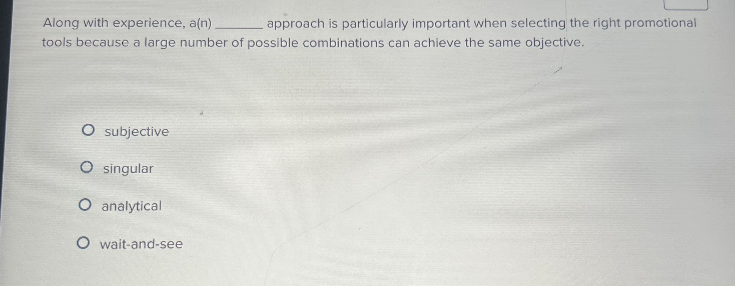  Along with experience, a(n)q, approach is particularly important when selecting the