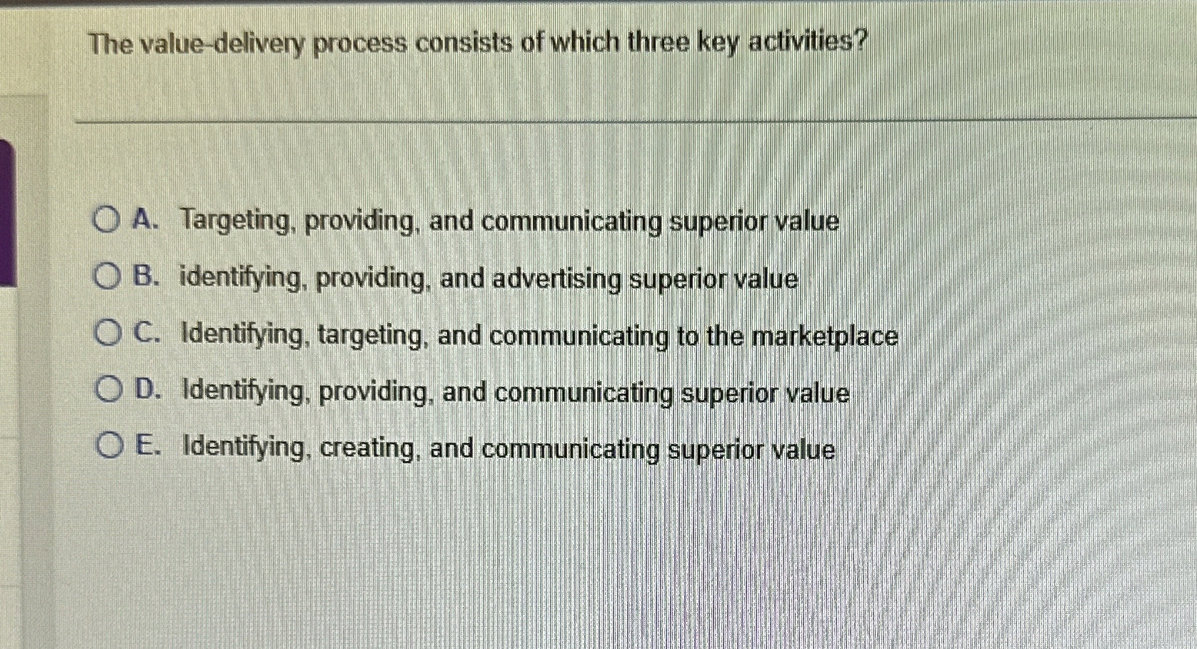  The value-delivery process consists of which three key activities? A. Targeting,