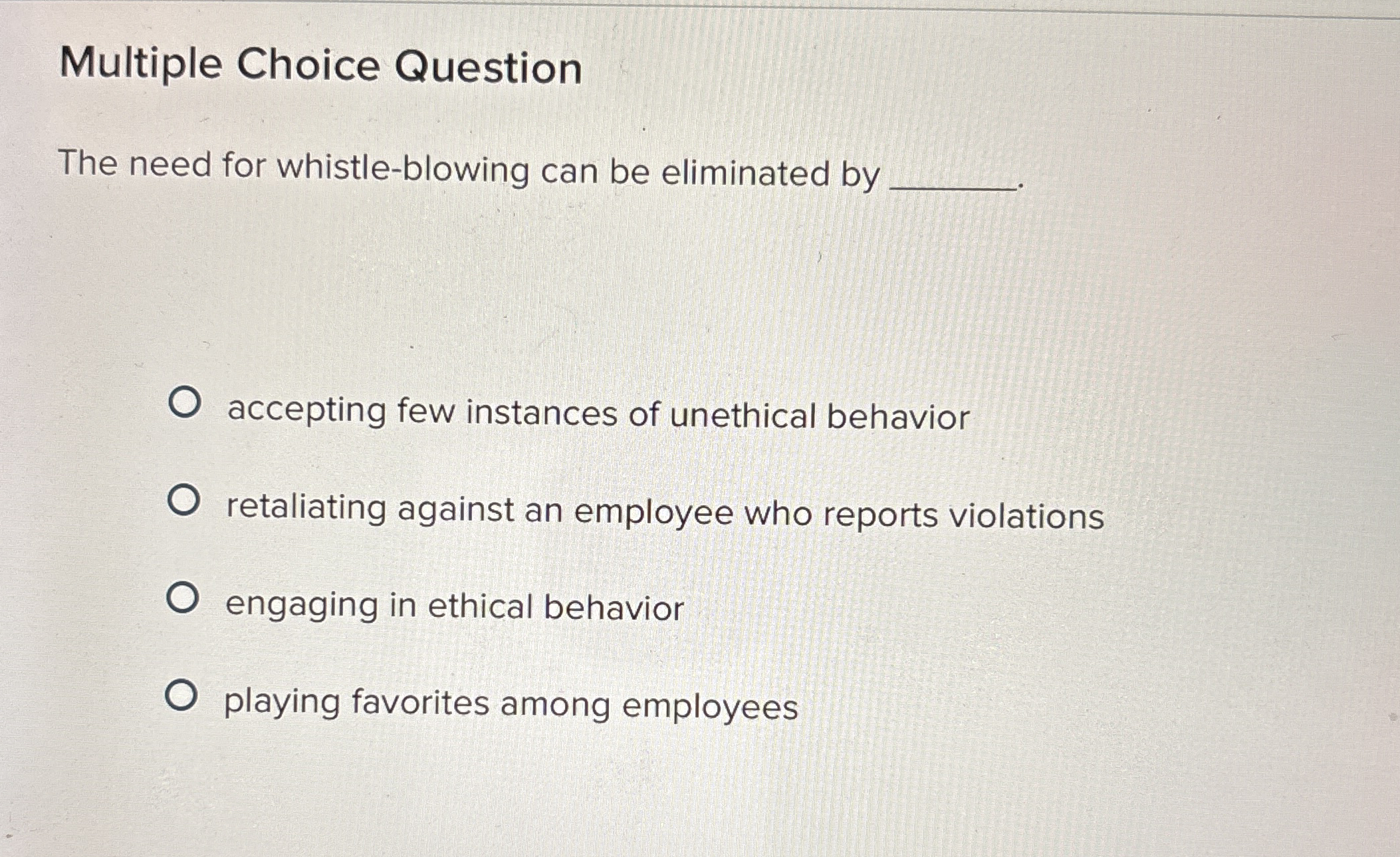  Multiple Choice Question The need for whistle-blowing can be eliminated by