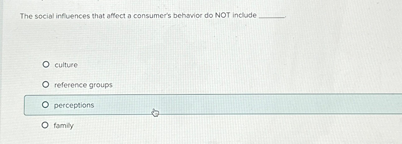  The social influences that affect a consumer's behavior do NOT include