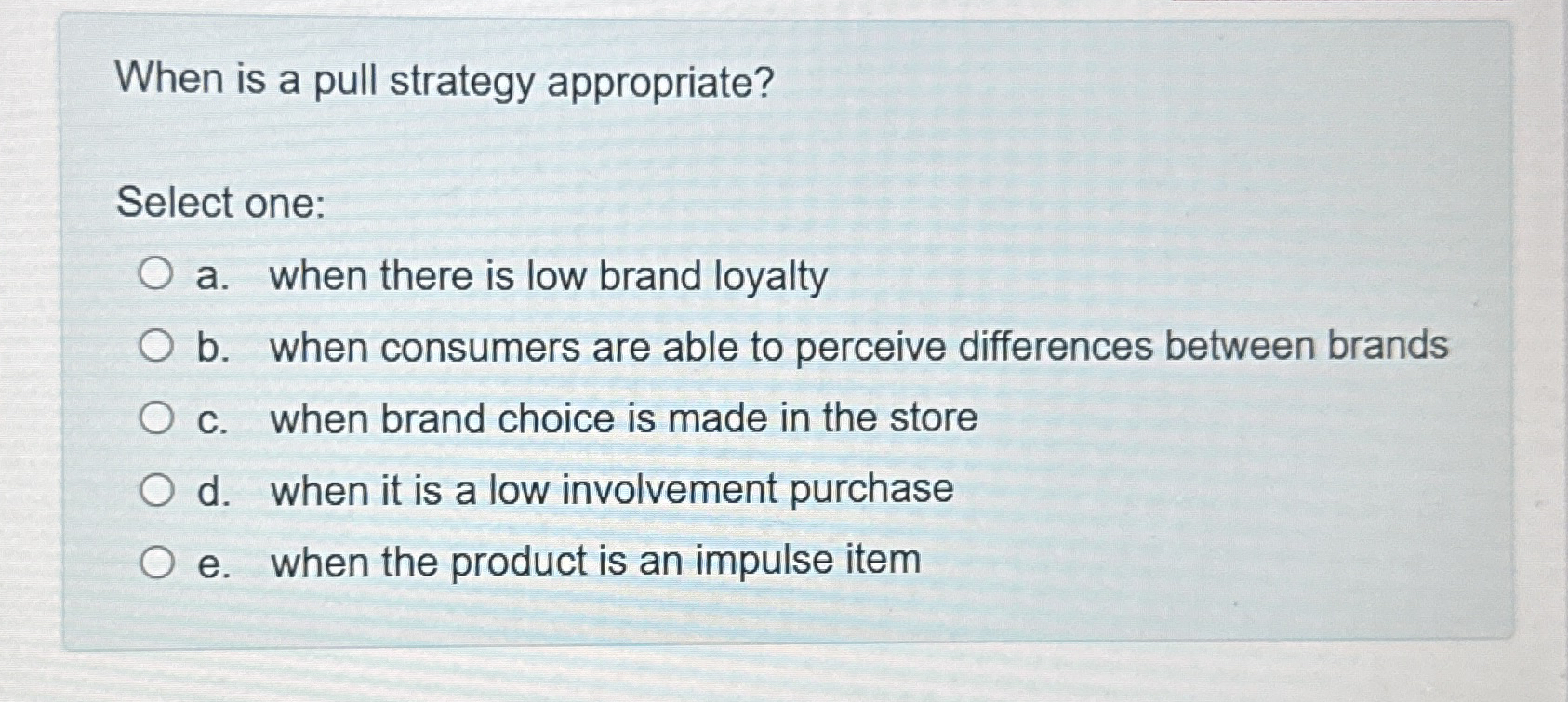  When is a pull strategy appropriate? Select one: a. when there