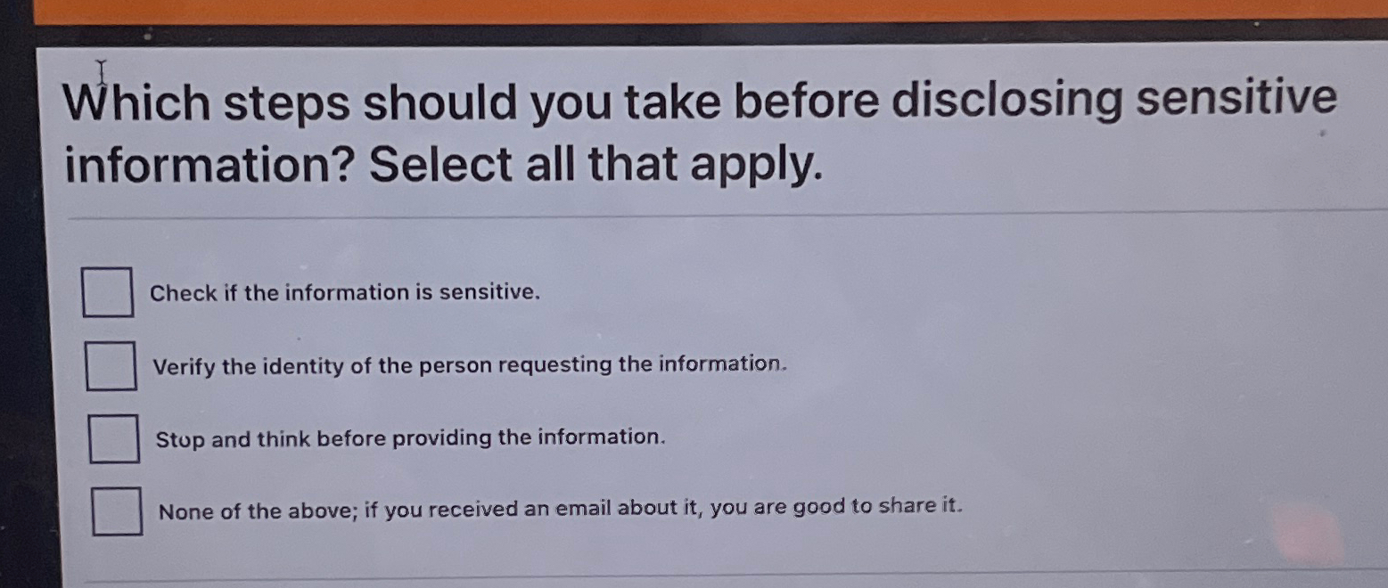  Which steps should you take before disclosing sensitive information? Select all