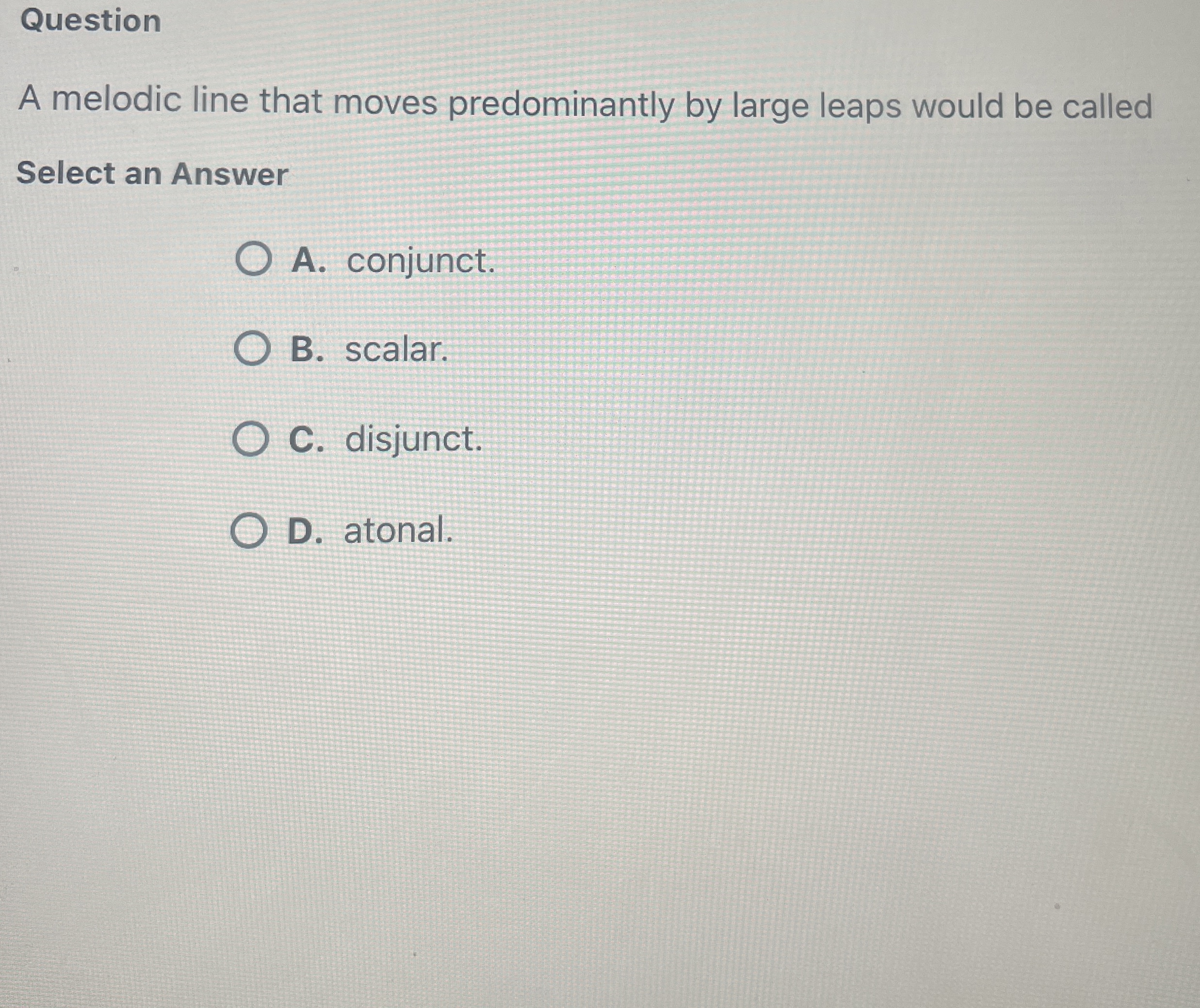  Question A melodic line that moves predominantly by large leaps would
