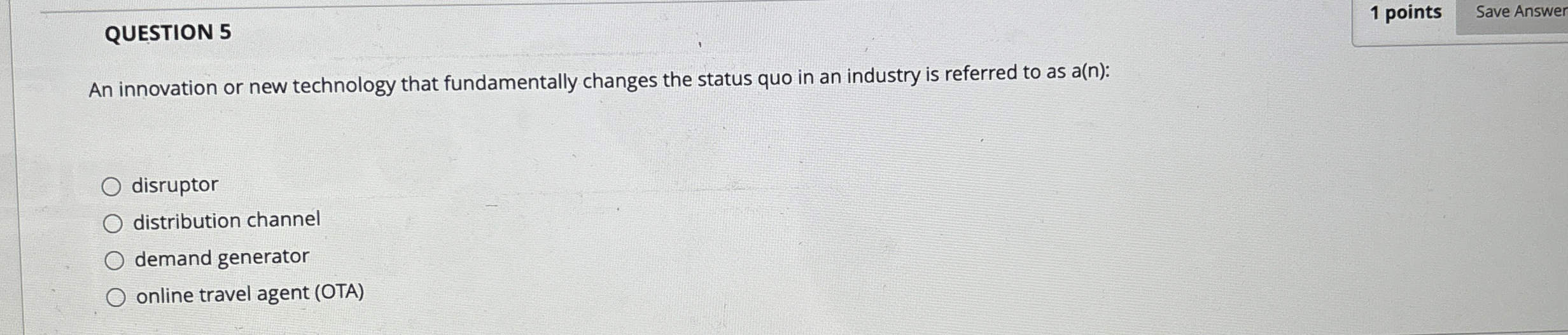  QUESTION 5 1 points An innovation or new technology that fundamentally