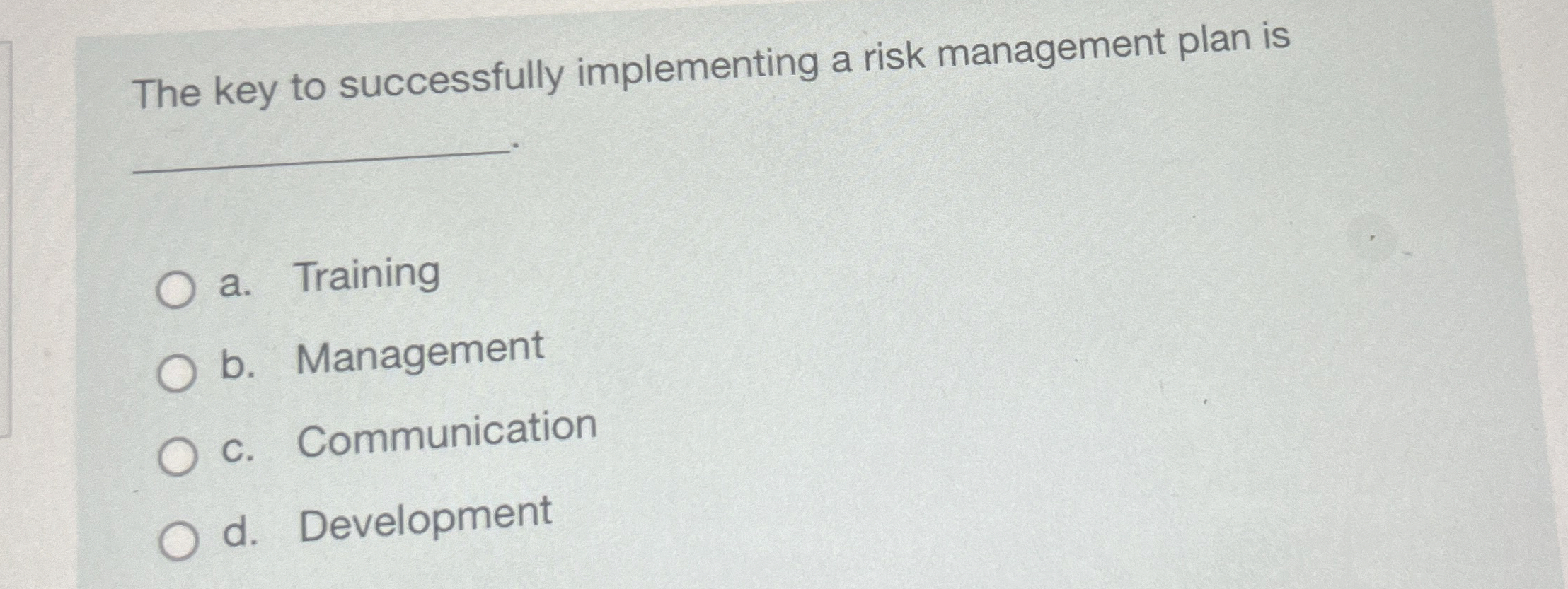  The key to successfully implementing a risk management plan is a.