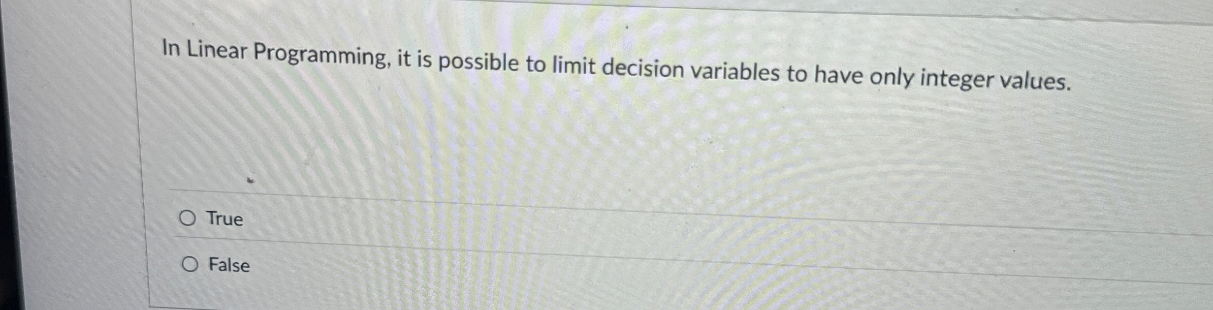  In Linear Programming, it is possible to limit decision variables to