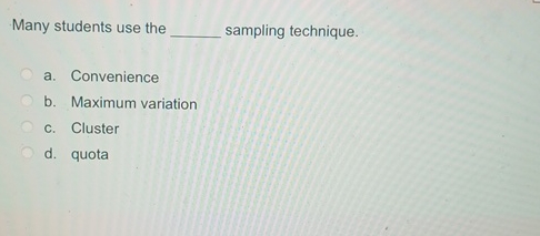 Many students use the sampling technique. a. Convenience b. Maximum variation