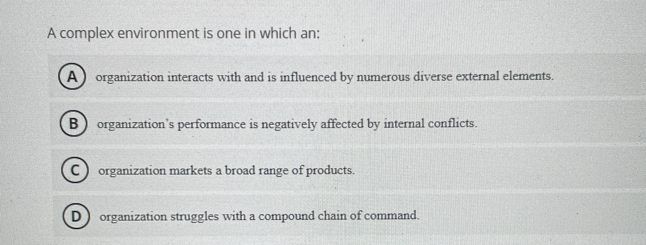  A complex environment is one in which an: A) organization interacts
