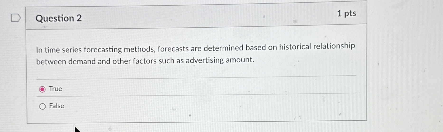  Question 2 1 pts In time series forecasting methods, forecasts are